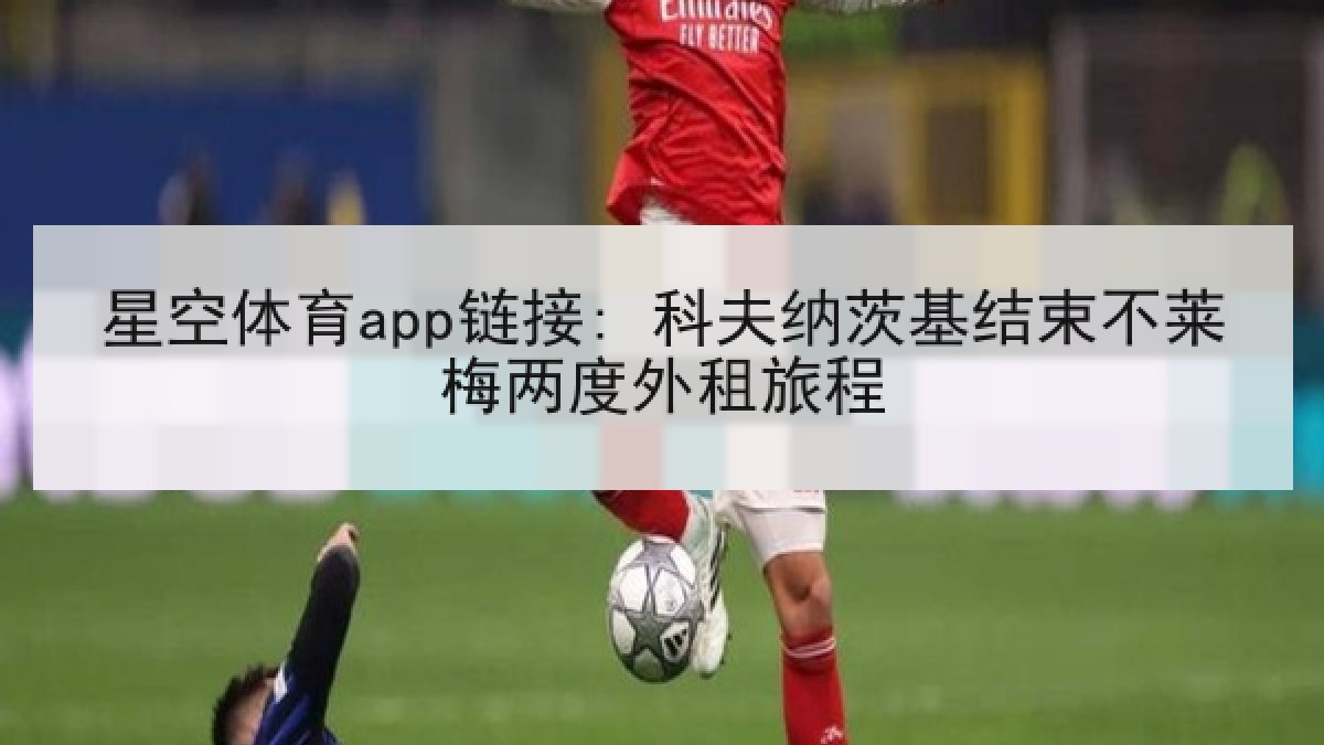 星空体育app链接: 科夫纳茨基结束不莱梅两度外租旅程 星空体育app链接: 科夫纳茨基结束不莱梅两度外租旅程